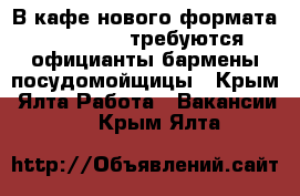 В кафе нового формата Shady Lady требуются:официанты,бармены,посудомойщицы - Крым, Ялта Работа » Вакансии   . Крым,Ялта